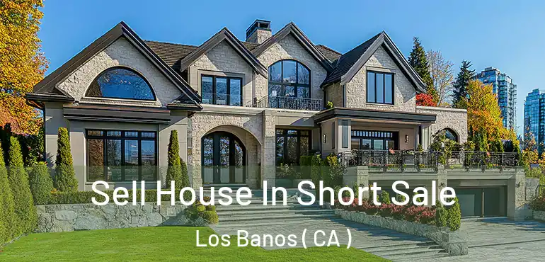  Sell House In Short Sale Los Banos ( CA )