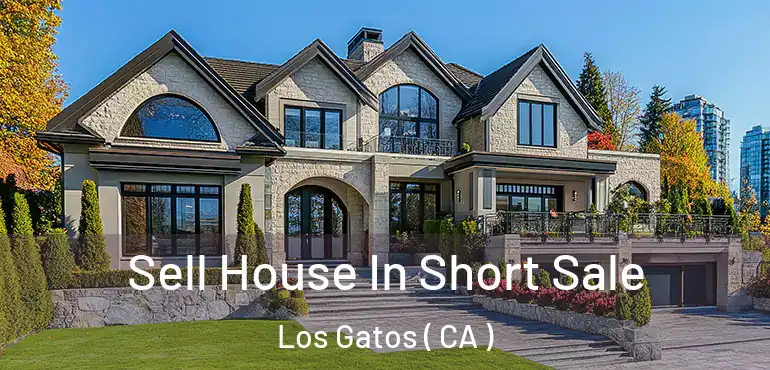 Sell House In Short Sale Los Gatos ( CA )