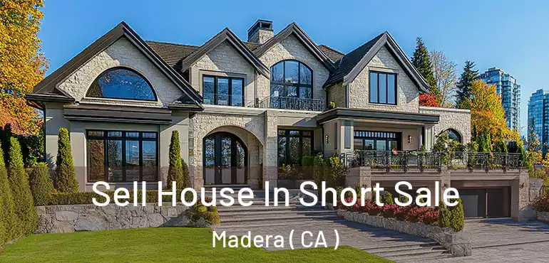  Sell House In Short Sale Madera ( CA )