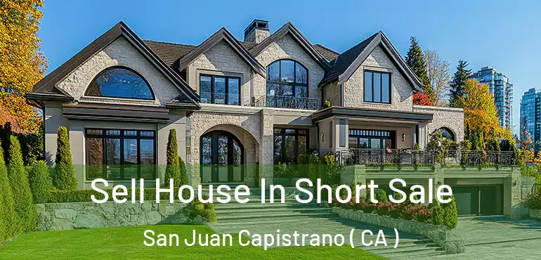 Sell House In Short Sale San Juan Capistrano ( CA )