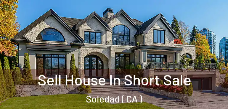  Sell House In Short Sale Soledad ( CA )