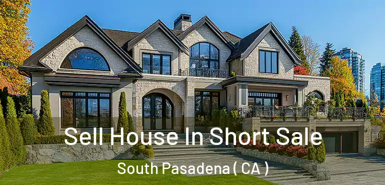 Sell House In Short Sale South Pasadena ( CA )