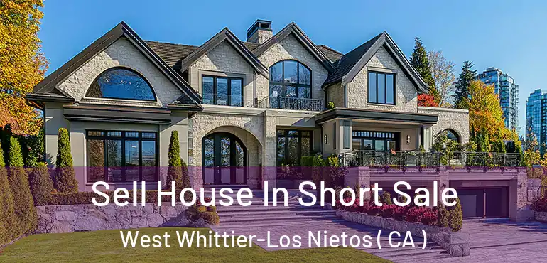  Sell House In Short Sale West Whittier-Los Nietos ( CA )