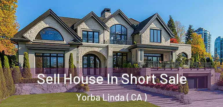  Sell House In Short Sale Yorba Linda ( CA )