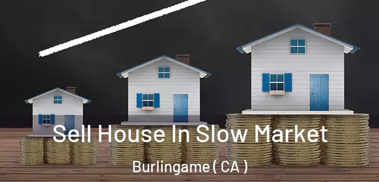 Sell House In Slow Market Burlingame ( CA )