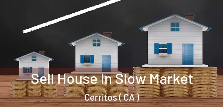Sell House In Slow Market Cerritos ( CA )
