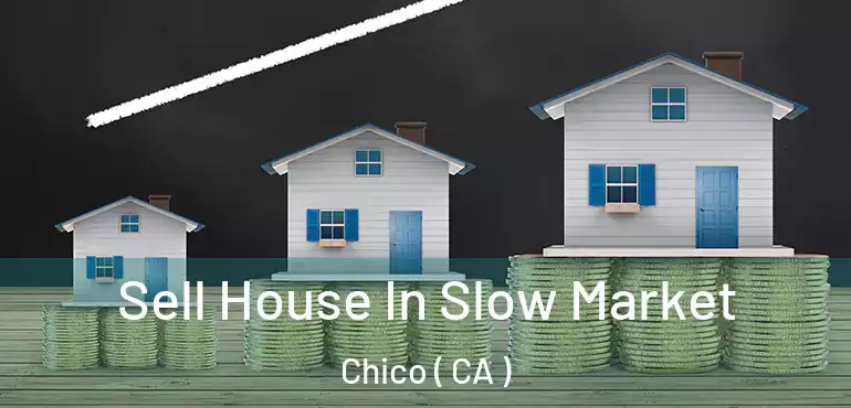  Sell House In Slow Market Chico ( CA )