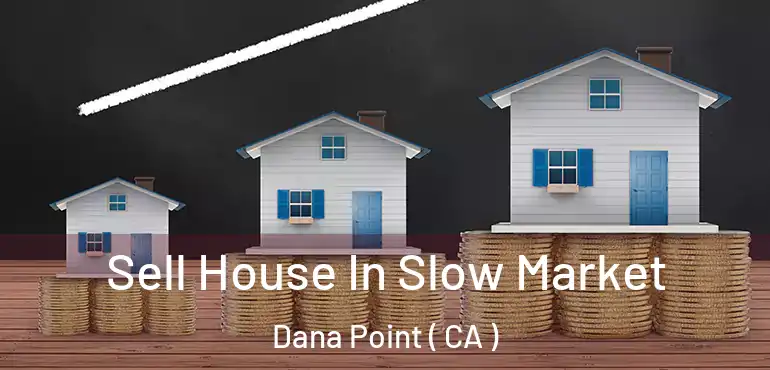 Sell House In Slow Market Dana Point ( CA )