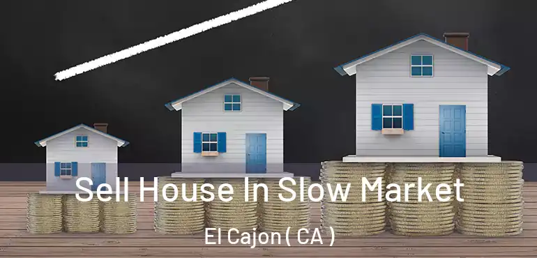Sell House In Slow Market El Cajon ( CA )