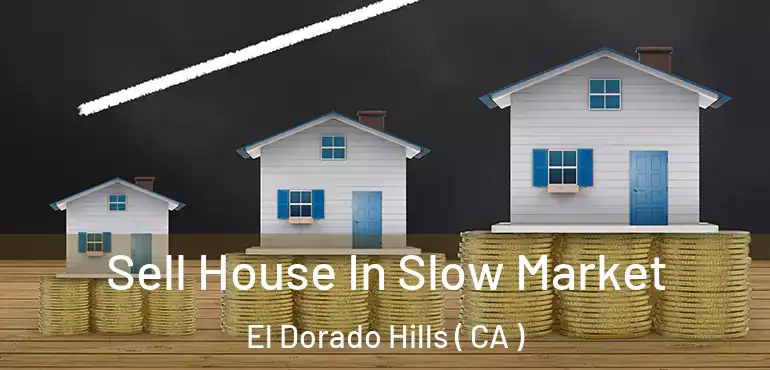 Sell House In Slow Market El Dorado Hills ( CA )