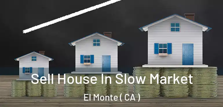  Sell House In Slow Market El Monte ( CA )