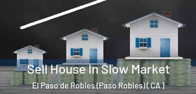 Sell House In Slow Market El Paso de Robles (Paso Robles) ( CA )