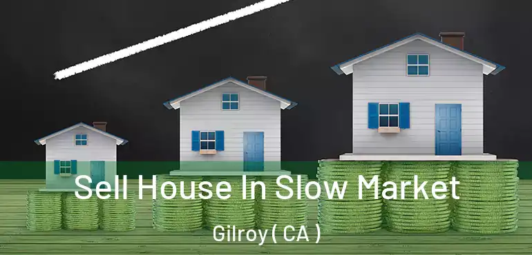  Sell House In Slow Market Gilroy ( CA )