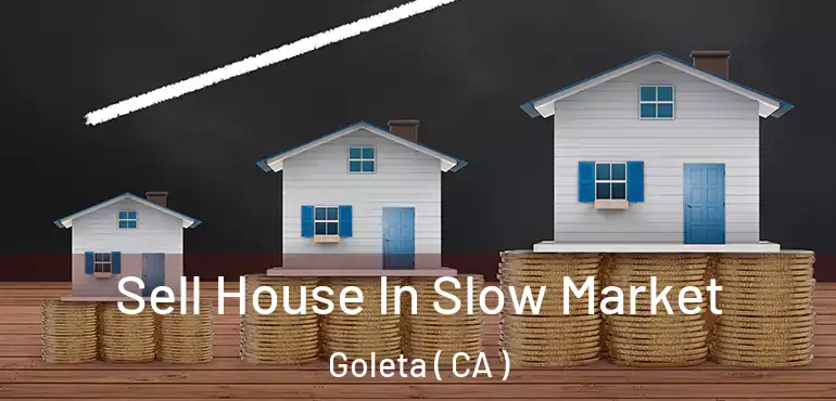  Sell House In Slow Market Goleta ( CA )
