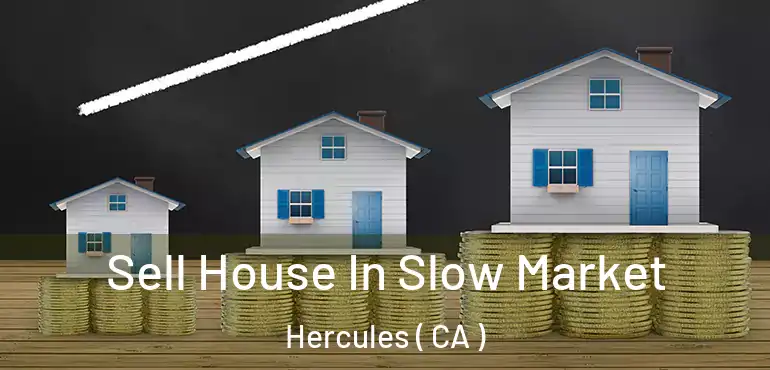 Sell House In Slow Market Hercules ( CA )