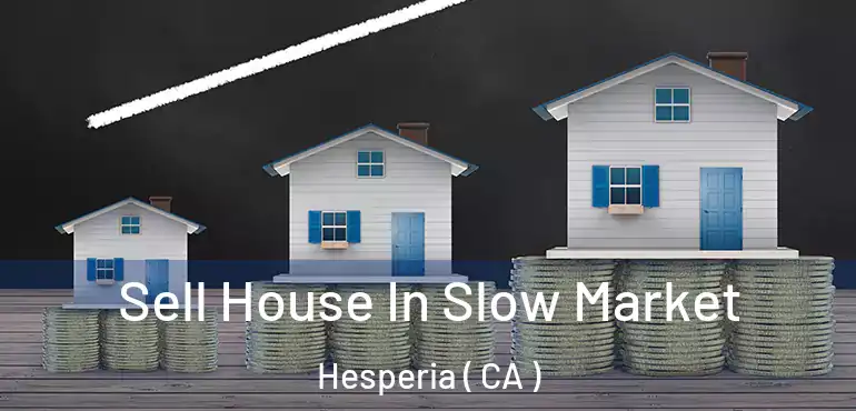 Sell House In Slow Market Hesperia ( CA )