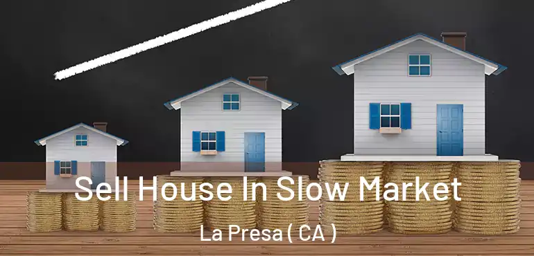  Sell House In Slow Market La Presa ( CA )