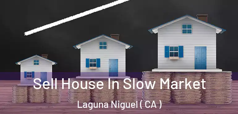 Sell House In Slow Market Laguna Niguel ( CA )