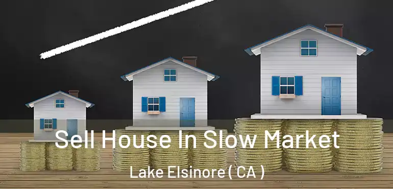Sell House In Slow Market Lake Elsinore ( CA )
