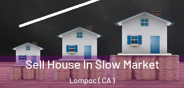  Sell House In Slow Market Lompoc ( CA )