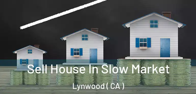 Sell House In Slow Market Lynwood ( CA )