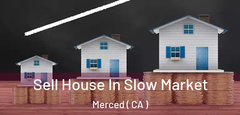  Sell House In Slow Market Merced ( CA )