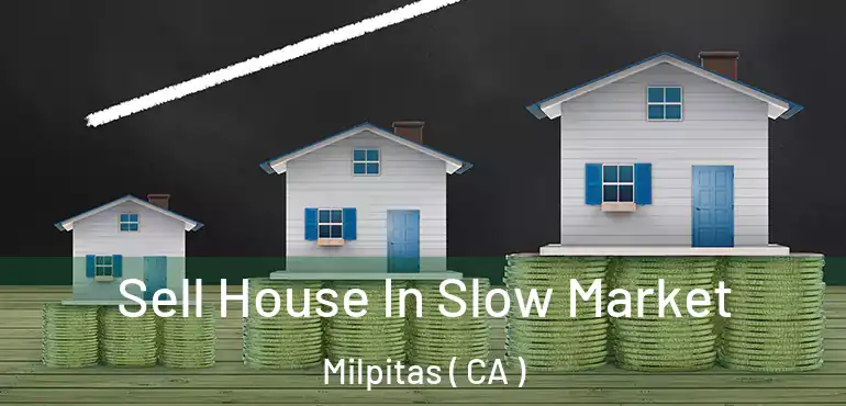  Sell House In Slow Market Milpitas ( CA )