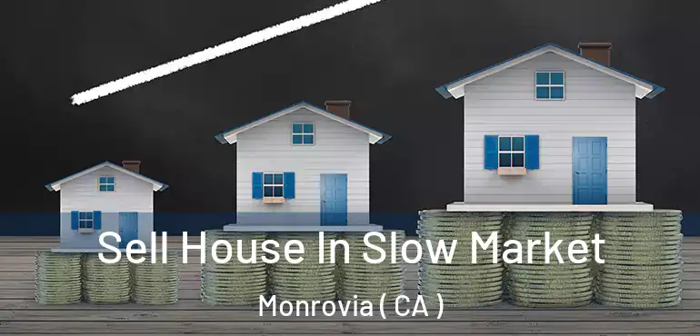 Sell House In Slow Market Monrovia ( CA )