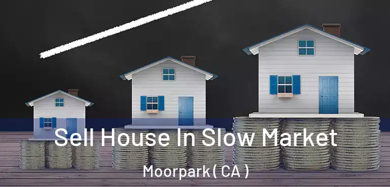 Sell House In Slow Market Moorpark ( CA )