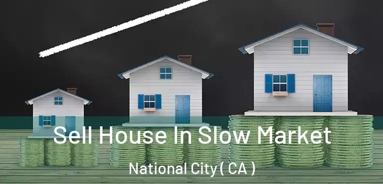 Sell House In Slow Market National City ( CA )