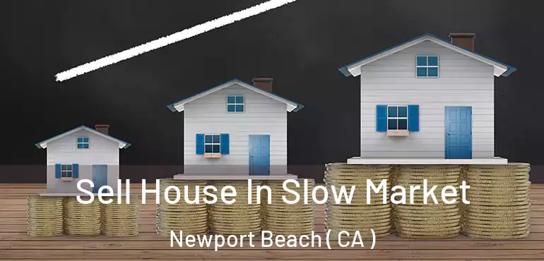 Sell House In Slow Market Newport Beach ( CA )