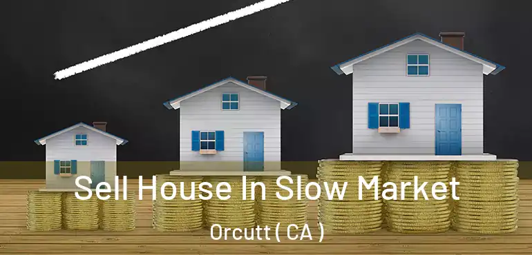 Sell House In Slow Market Orcutt ( CA )