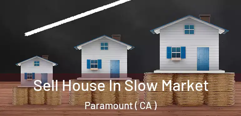  Sell House In Slow Market Paramount ( CA )