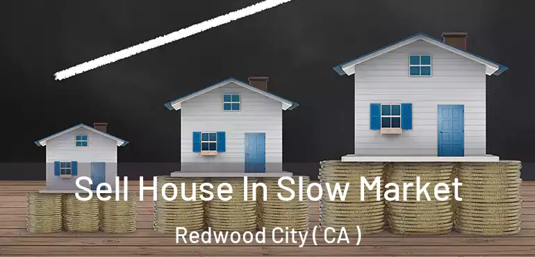  Sell House In Slow Market Redwood City ( CA )