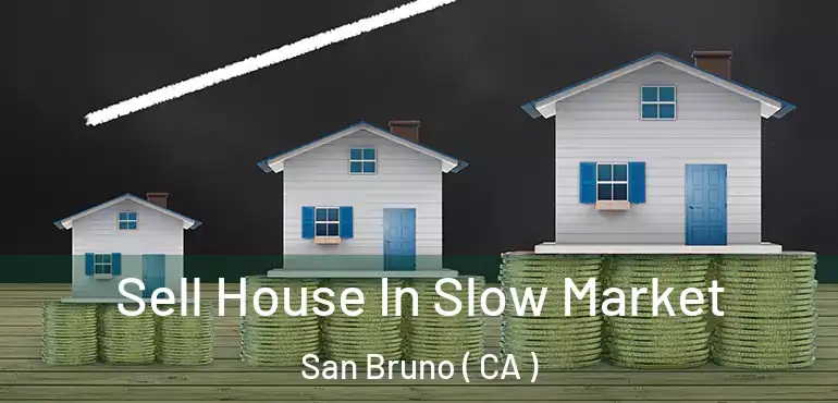 Sell House In Slow Market San Bruno ( CA )