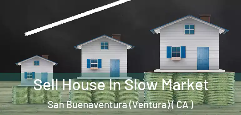 Sell House In Slow Market San Buenaventura (Ventura) ( CA )