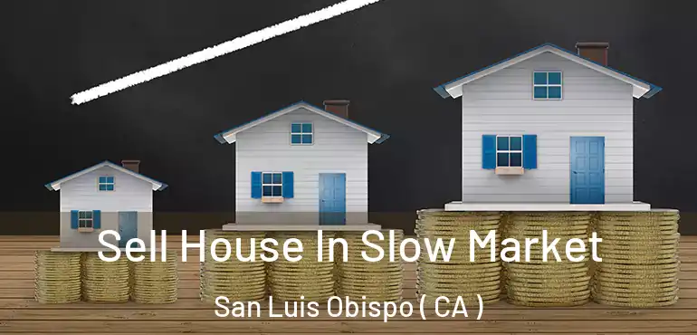 Sell House In Slow Market San Luis Obispo ( CA )