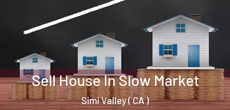  Sell House In Slow Market Simi Valley ( CA )