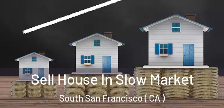  Sell House In Slow Market South San Francisco ( CA )