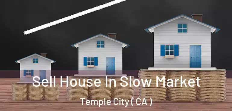  Sell House In Slow Market Temple City ( CA )
