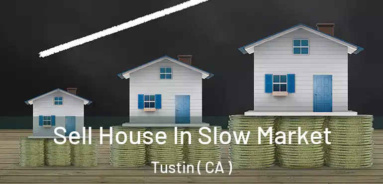 Sell House In Slow Market Tustin ( CA )