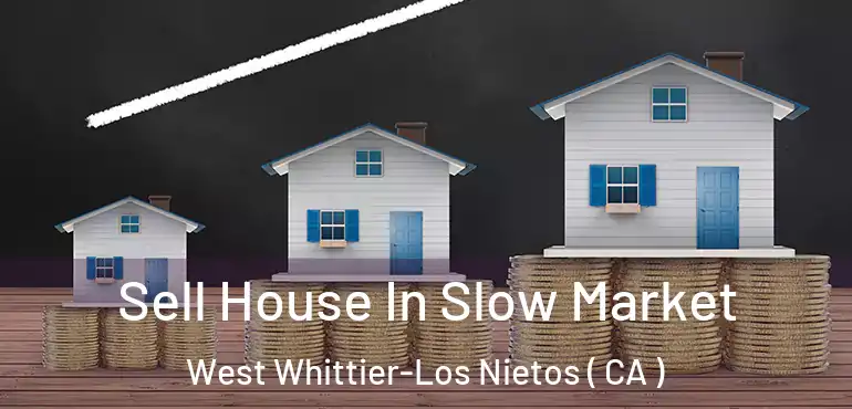  Sell House In Slow Market West Whittier-Los Nietos ( CA )