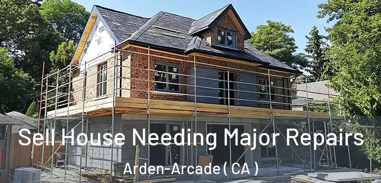  Sell House Needing Major Repairs Arden-Arcade ( CA )
