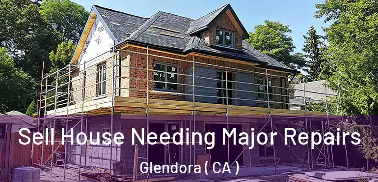 Sell House Needing Major Repairs Glendora ( CA )