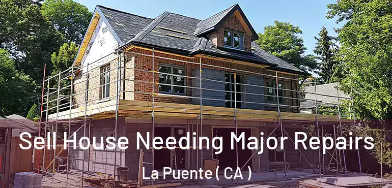  Sell House Needing Major Repairs La Puente ( CA )