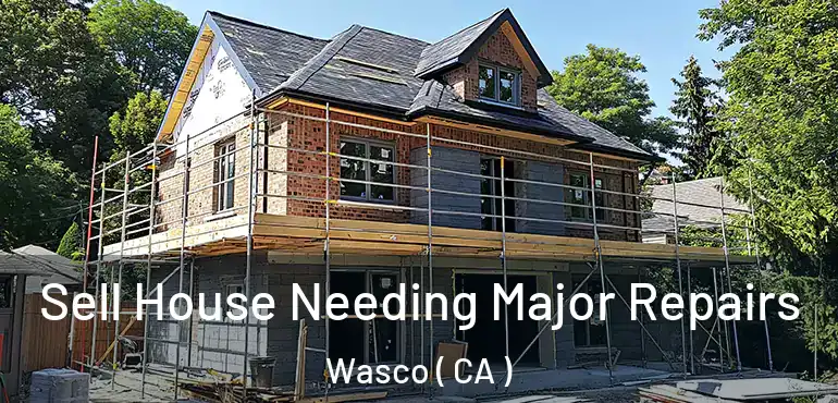  Sell House Needing Major Repairs Wasco ( CA )