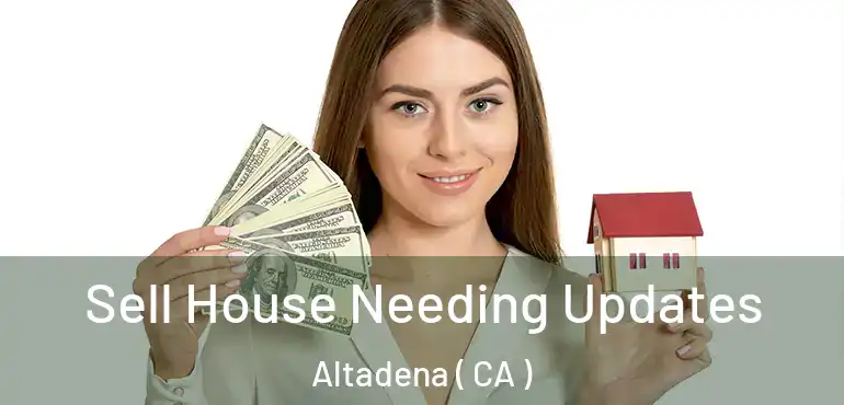 Sell House Needing Updates Altadena ( CA )