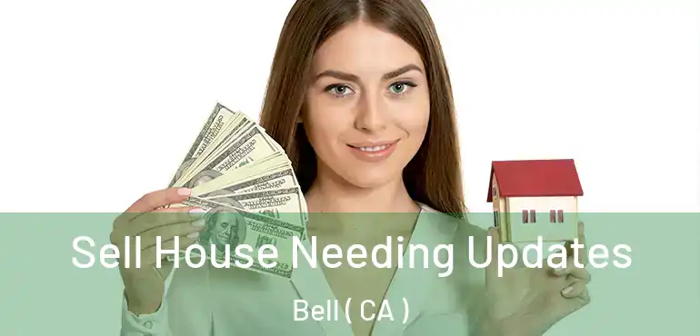  Sell House Needing Updates Bell ( CA )