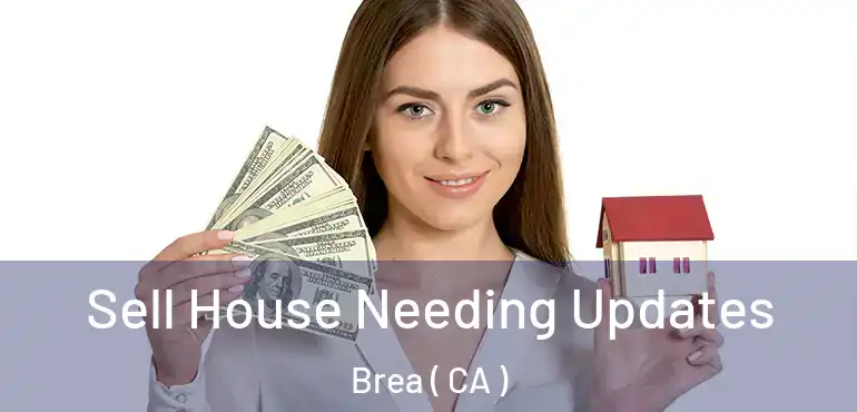  Sell House Needing Updates Brea ( CA )