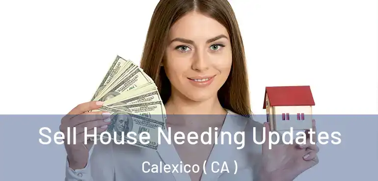  Sell House Needing Updates Calexico ( CA )